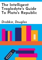 The_Intelligent_Troglodyte_s_Guide_to_Plato_s_Republic